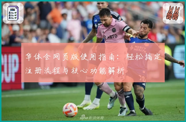 华体会网页版使用指南：轻松搞定注册流程与核心功能解析