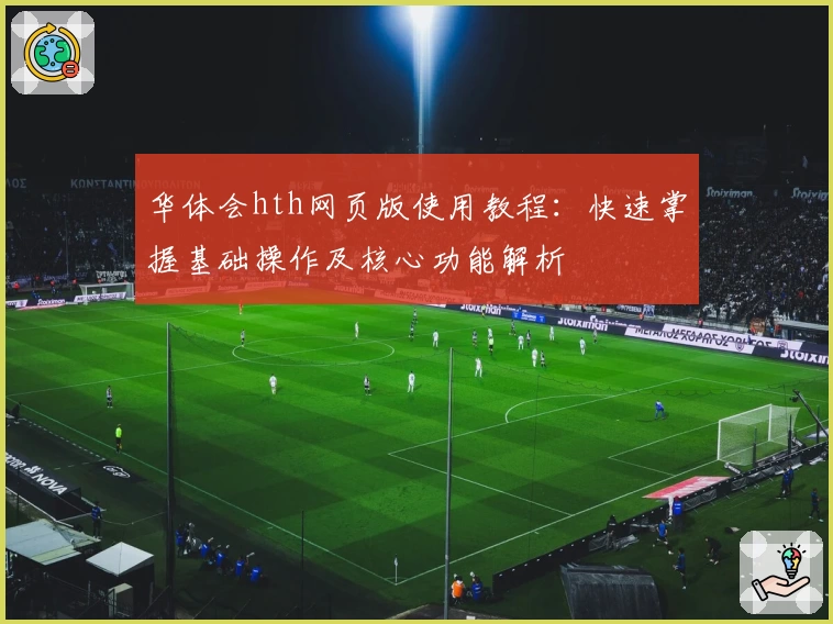 华体会hth网页版使用教程：快速掌握基础操作及核心功能解析