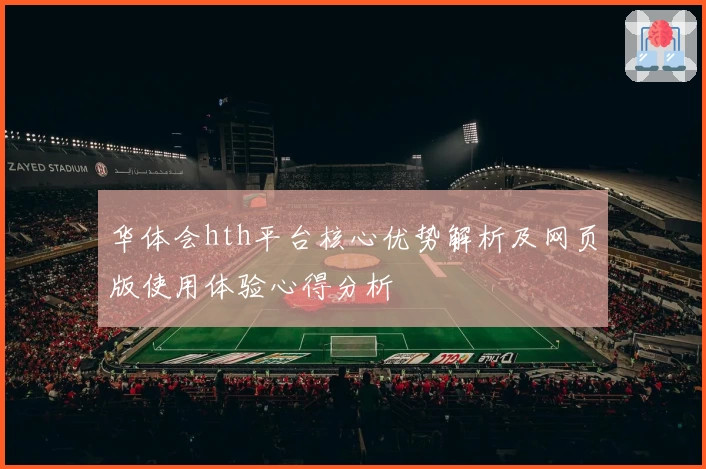 华体会hth平台核心优势解析及网页版使用体验心得分析